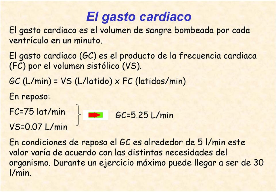 GC (L/min) = VS (L/latido) x FC (latidos/min) En reposo: FC=75 lat/min VS=0.07 L/min GC=5.
