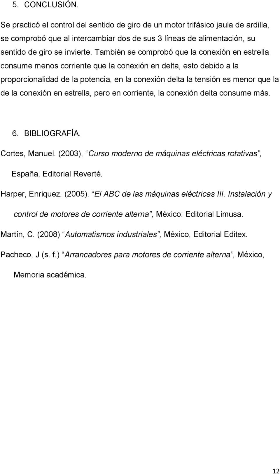 la conexión en estrella, pero en corriente, la conexión delta consume más. 6. BIBLIOGRAFÍA. Cortes, Manuel. (2003), Curso moderno de máquinas eléctricas rotativas, España, Editorial Reverté.