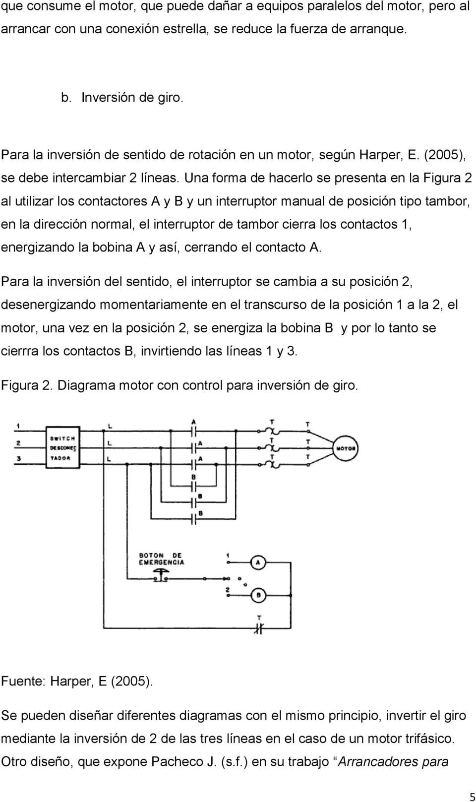 Una forma de hacerlo se presenta en la Figura 2 al utilizar los contactores A y B y un interruptor manual de posición tipo tambor, en la dirección normal, el interruptor de tambor cierra los