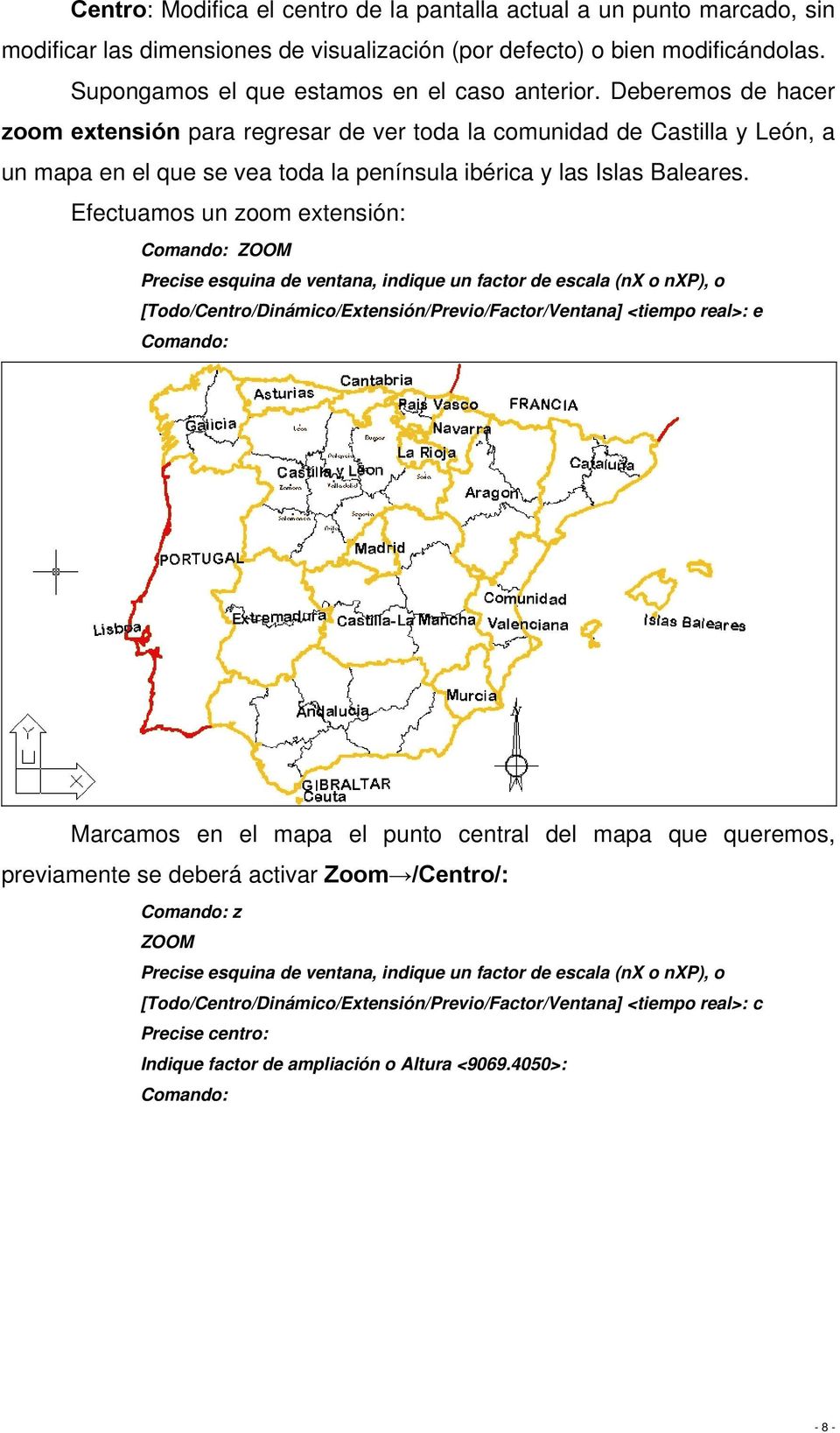 Deberemos de hacer zoom extensión para regresar de ver toda la comunidad de Castilla y León, a un mapa en el que se vea toda la península ibérica y las Islas Baleares.