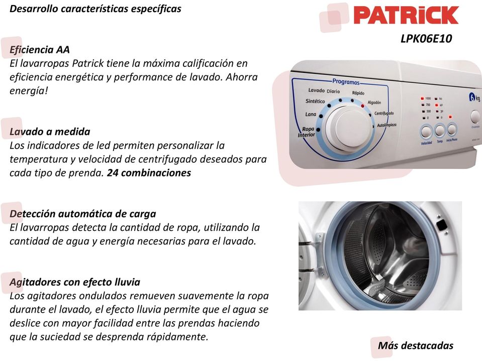 24 combinaciones Detección automática de carga El lavarropas detecta la cantidad de ropa, utilizando la cantidad de agua y energía necesarias para el lavado.