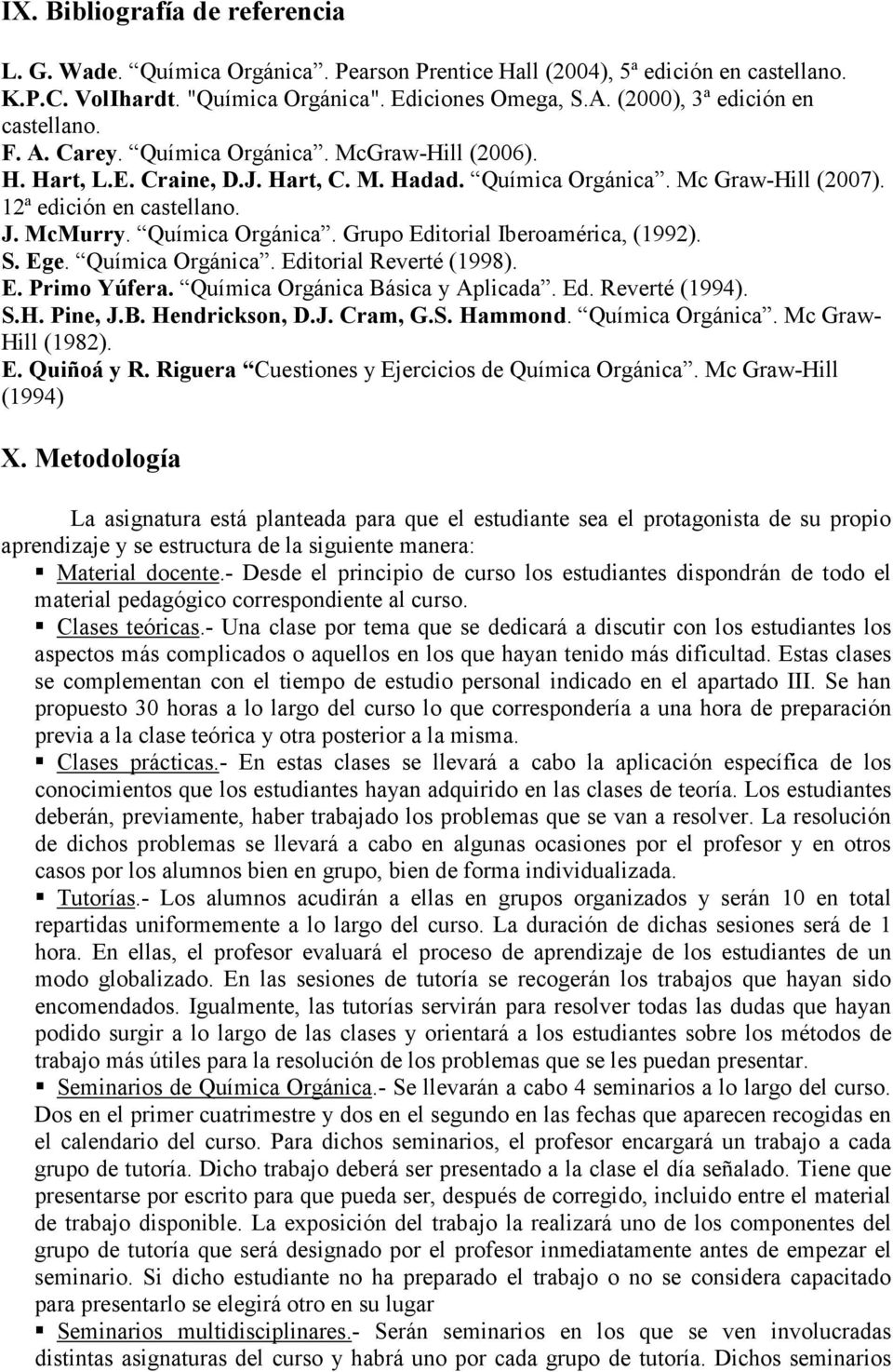 McMurry. Química Orgánica. Grupo Editorial Iberoamérica, (1992). S. Ege. Química Orgánica. Editorial Reverté (1998). E. Primo Yúfera. Química Orgánica Básica y Aplicada. Ed. Reverté (1994). S.H.
