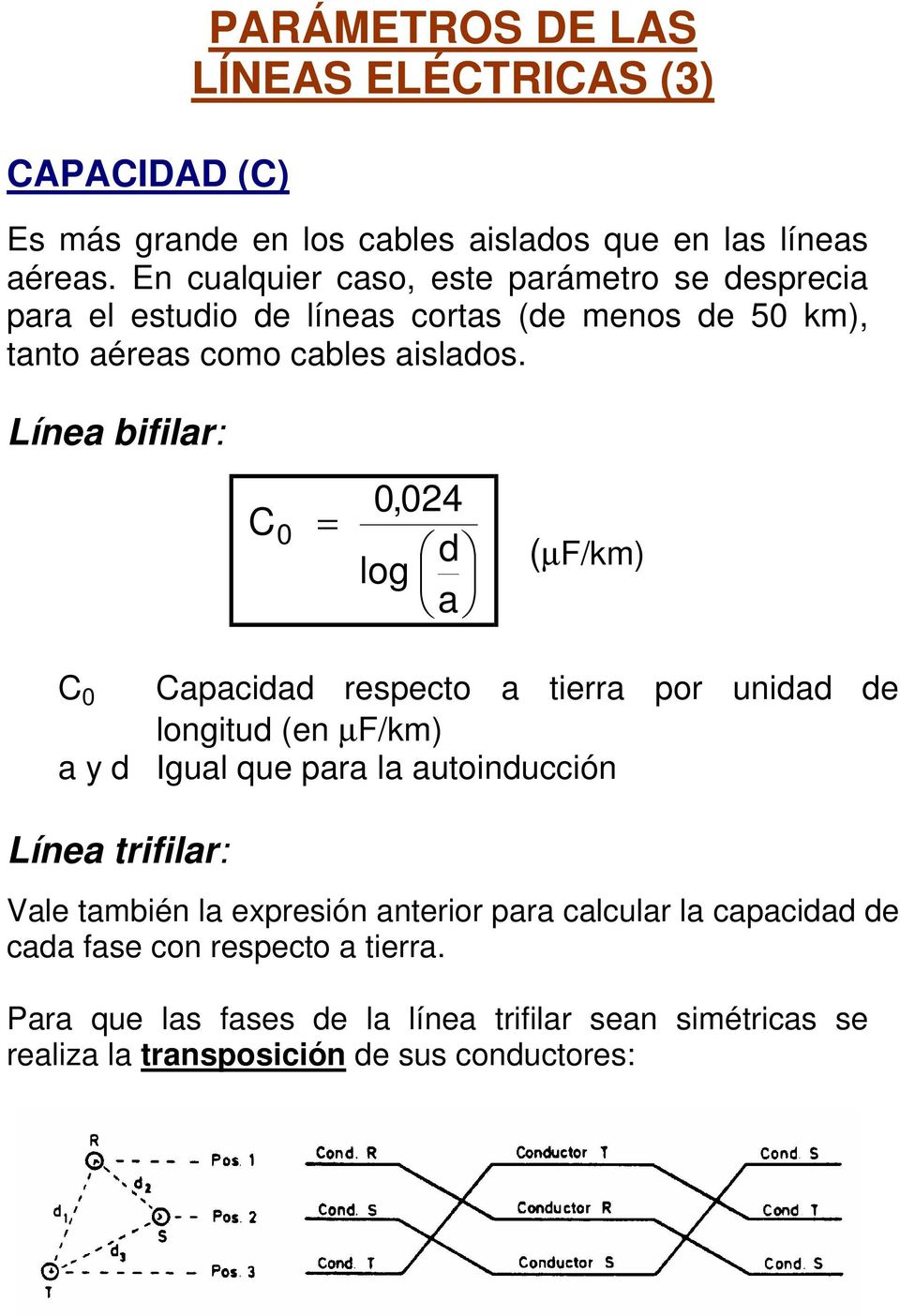 Línea bifilar: C 0 0,024 d log a (µf/km) C 0 Capacidad respecto a tierra por unidad de longitud (en µf/km) a y d Igual que para la autoinducción Línea