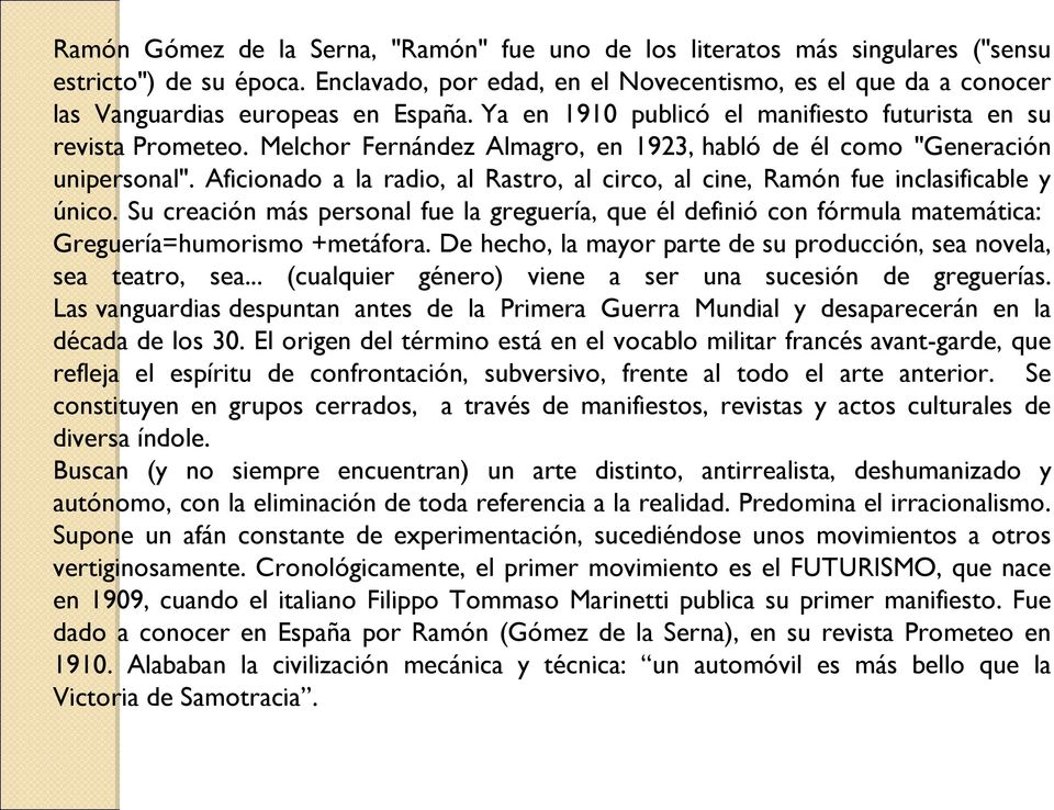 Melchor Fernández Almagro, en 1923, habló de él como "Generación unipersonal". Aficionado a la radio, al Rastro, al circo, al cine, Ramón fue inclasificable y único.