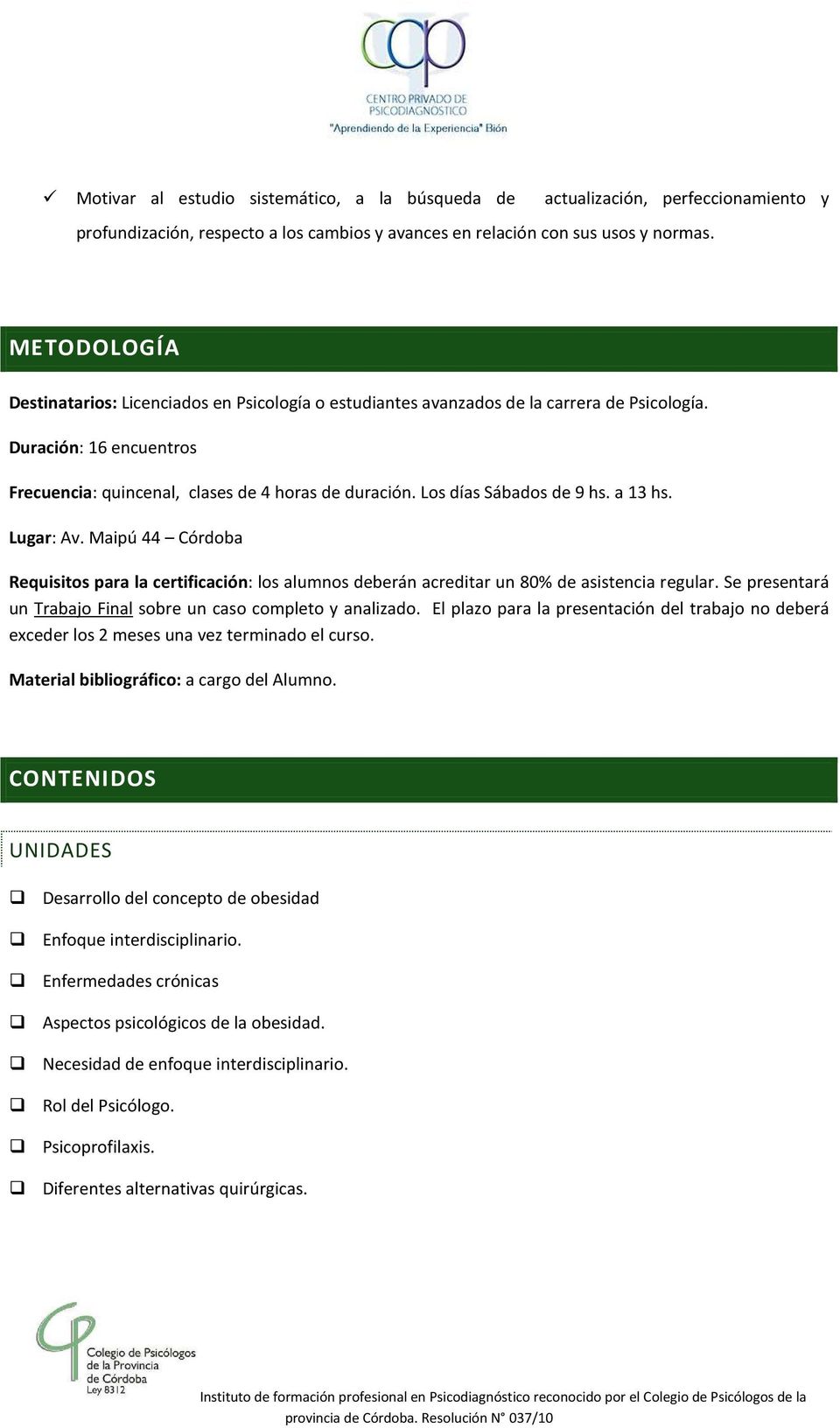 Los días Sábados de 9 hs. a 13 hs. Lugar: Av. Maipú 44 Córdoba Requisitos para la certificación: los alumnos deberán acreditar un 80% de asistencia regular.