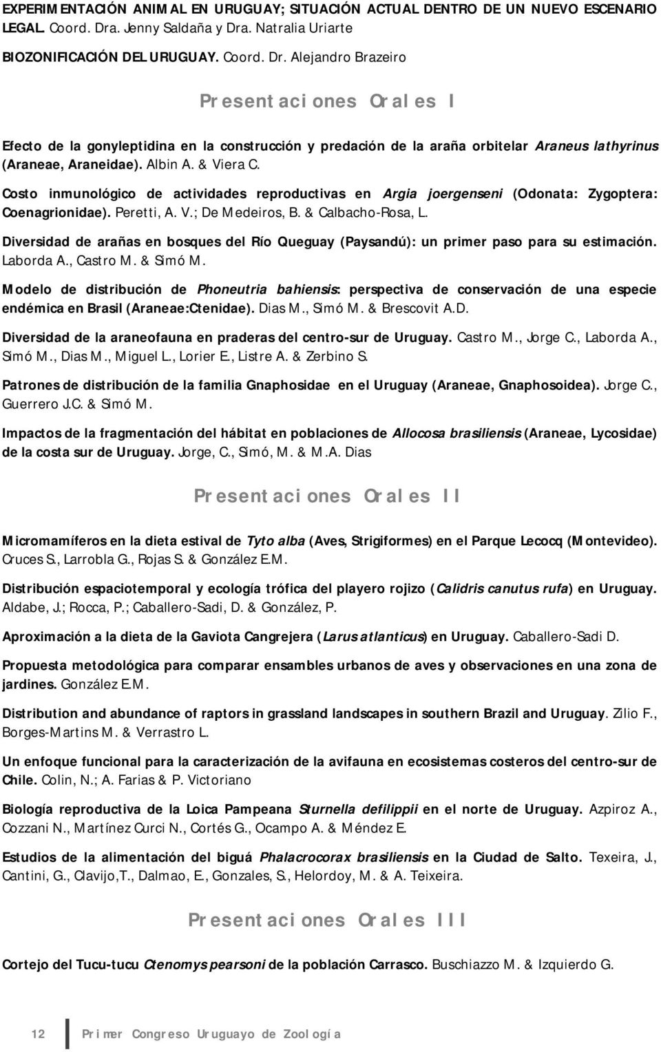 Albin A. & Viera C. Costo inmunológico de actividades reproductivas en Argia joergenseni (Odonata: Zygoptera: Coenagrionidae). Peretti, A. V.; De Medeiros, B. & Calbacho-Rosa, L.