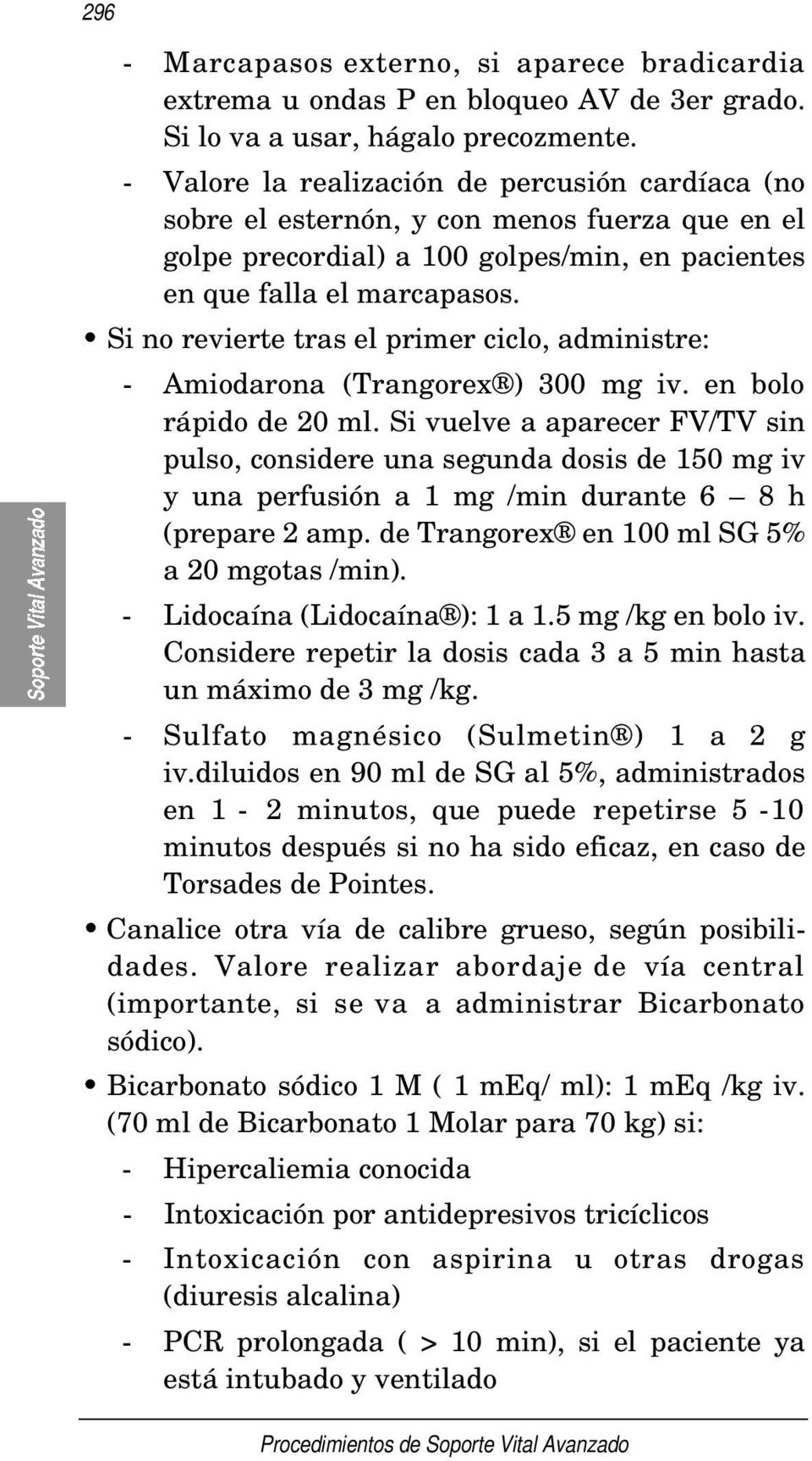 Si no revierte tras el primer ciclo, administre: - Amiodarona (Trangorex ) 300 mg iv. en bolo rápido de 20 ml.