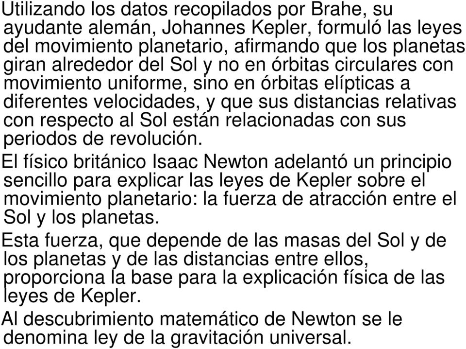 El físico británico Isaac Newton adelantó un principio sencillo para explicar las leyes de Kepler sobre el movimiento planetario: la fuerza de atracción entre el Sol y los planetas.