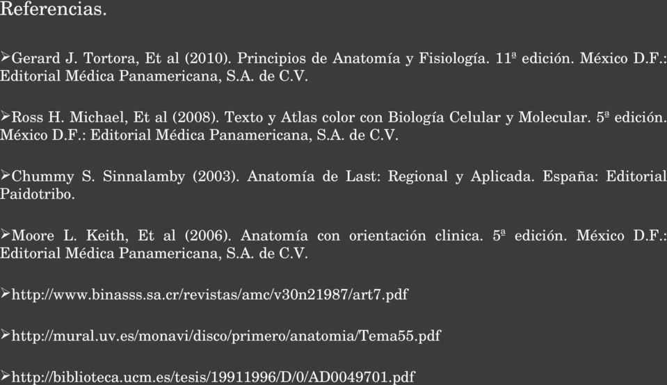 Anatomía de Last: Regional y Aplicada. España: Editorial Paidotribo. Moore L. Keith, Et al (2006). Anatomía con orientación clinica. 5ª edición. México D.F.