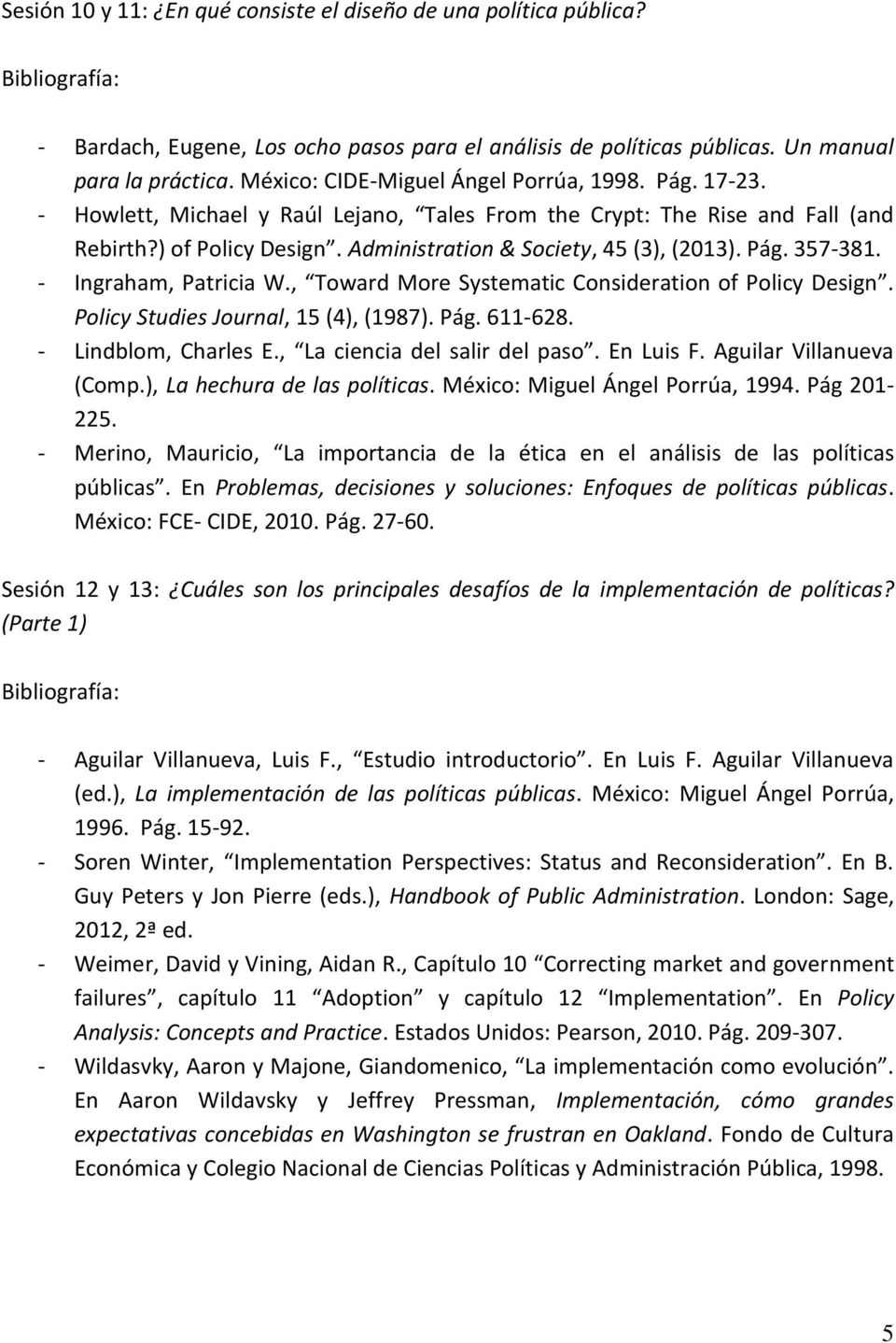 Pág. 357-381. - Ingraham, Patricia W., Toward More Systematic Consideration of Policy Design. Policy Studies Journal, 15 (4), (1987). Pág. 611-628. - Lindblom, Charles E.