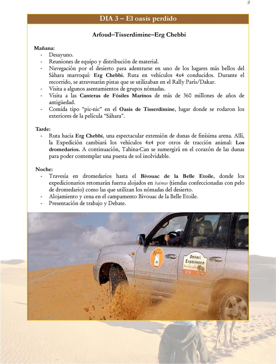 Durante el recorrido, se atravesarán pistas que se utilizaban en el Rally París/Dakar. - Visita a algunos asentamientos de grupos nómadas.