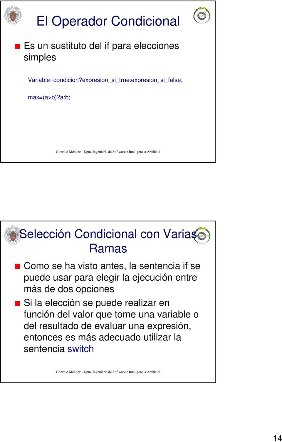 a:b; Selección Condicional con Varias Ramas Como se ha visto antes, la sentencia if se puede usar para elegir la
