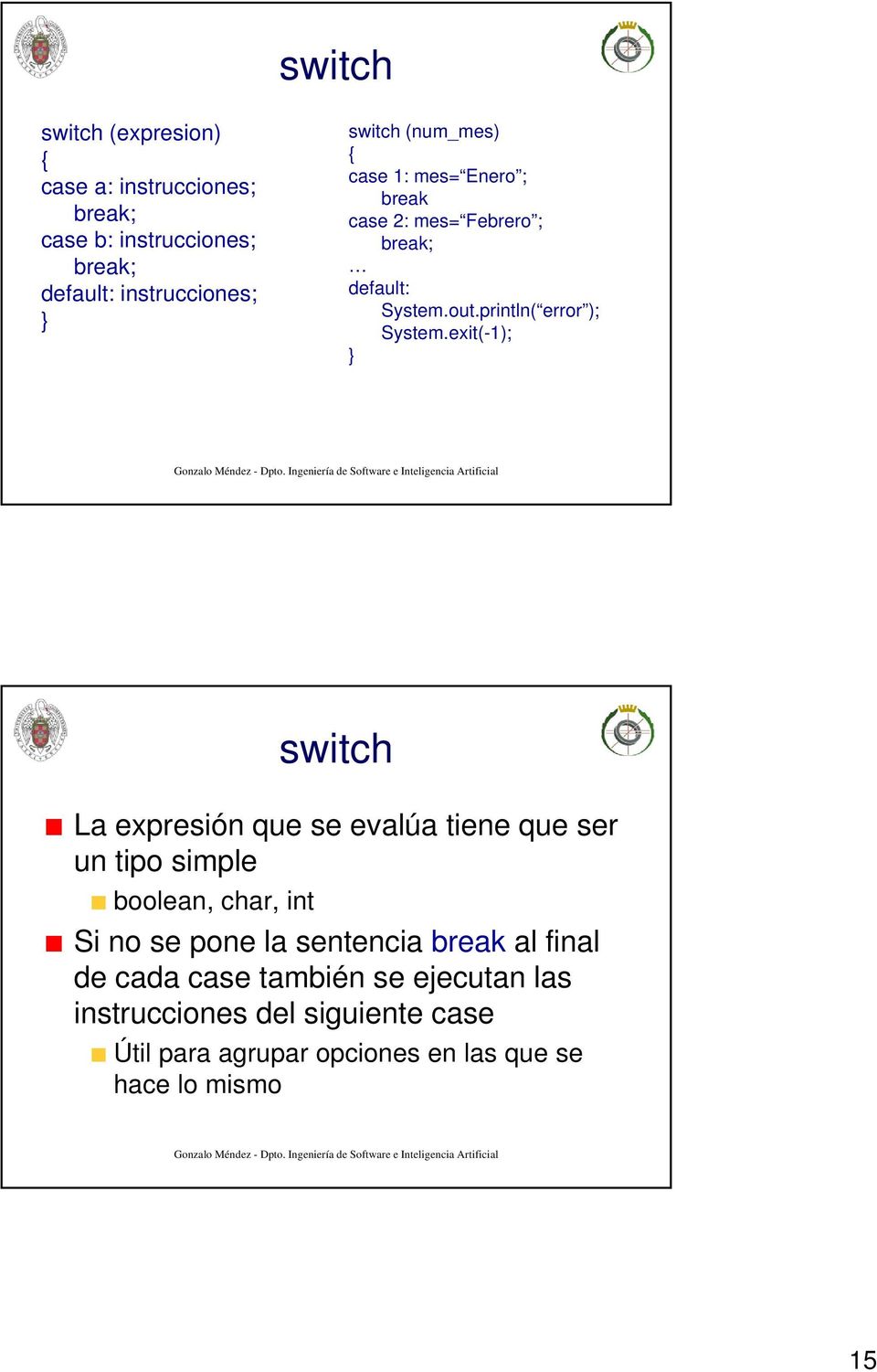 exit(-1); switch La expresión que se evalúa tiene que ser un tipo simple boolean, char, int Si no se pone la sentencia