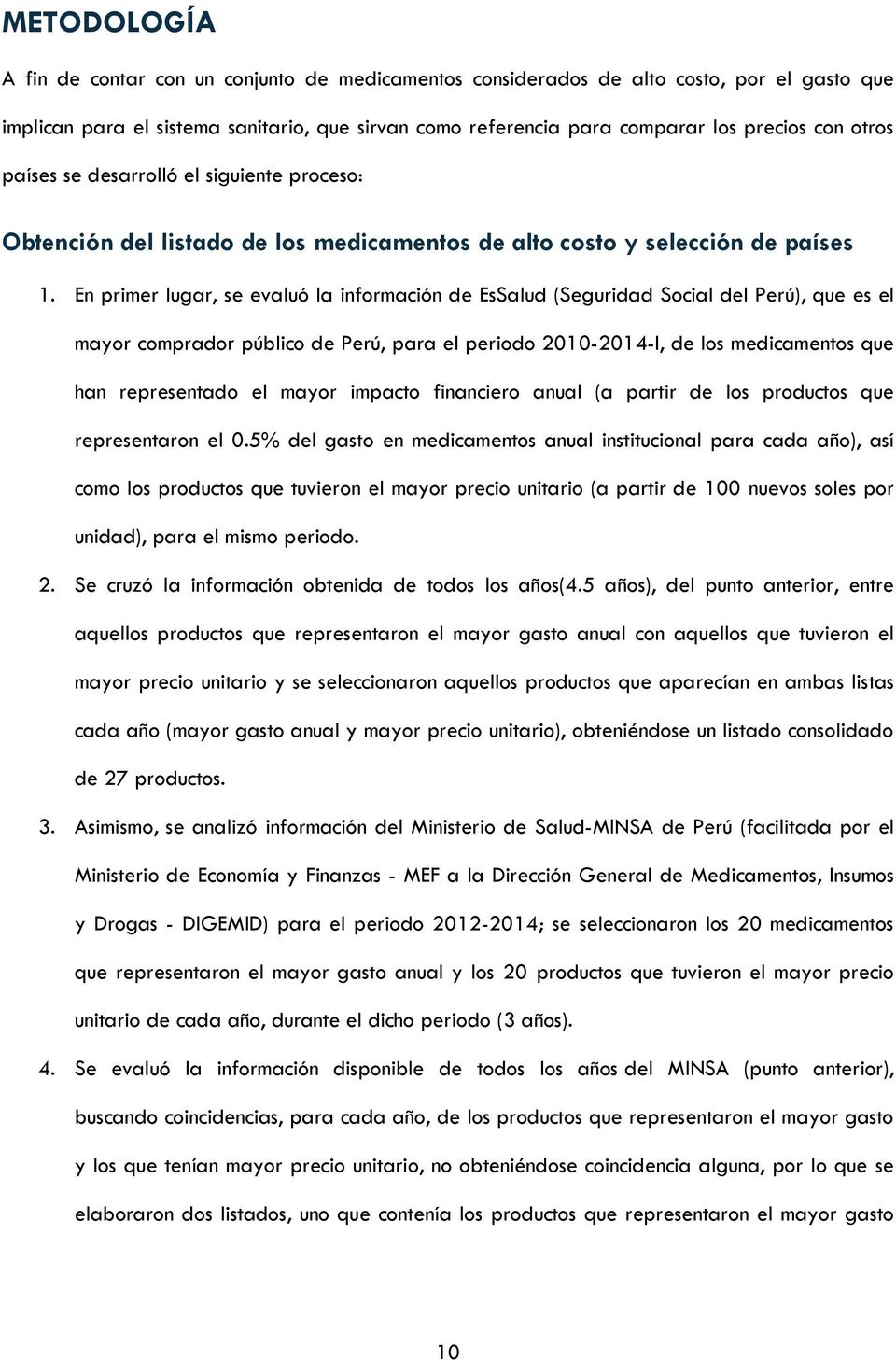 En primer lugar, se evaluó la información de EsSalud (Seguridad Social del Perú), que es el mayor comprador público de Perú, para el periodo 2010-2014-I, de los medicamentos que han representado el