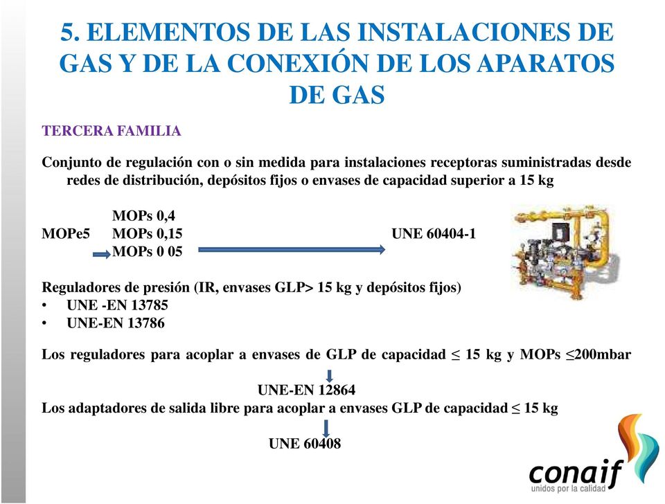 0,15 UNE 60404-1 MOPs 0 05 Reguladores de presión (IR, envases GLP> 15 kg y depósitos fijos) UNE -EN 13785 UNE-EN 13786 Los reguladores para