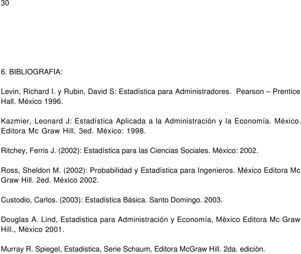(2002): Estadística para las Ciencias Sociales. México: 2002. Ross, Sheldon M. (2002): Probabilidad y Estadística para Ingenieros. México Editora Mc Graw Hill. 2ed.