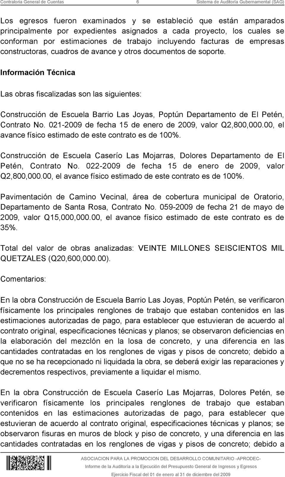 Información Técnica Las obras fiscalizadas son las siguientes: Construcción de Escuela Barrio Las Joyas, Poptún Departamento de El Petén, Contrato No.