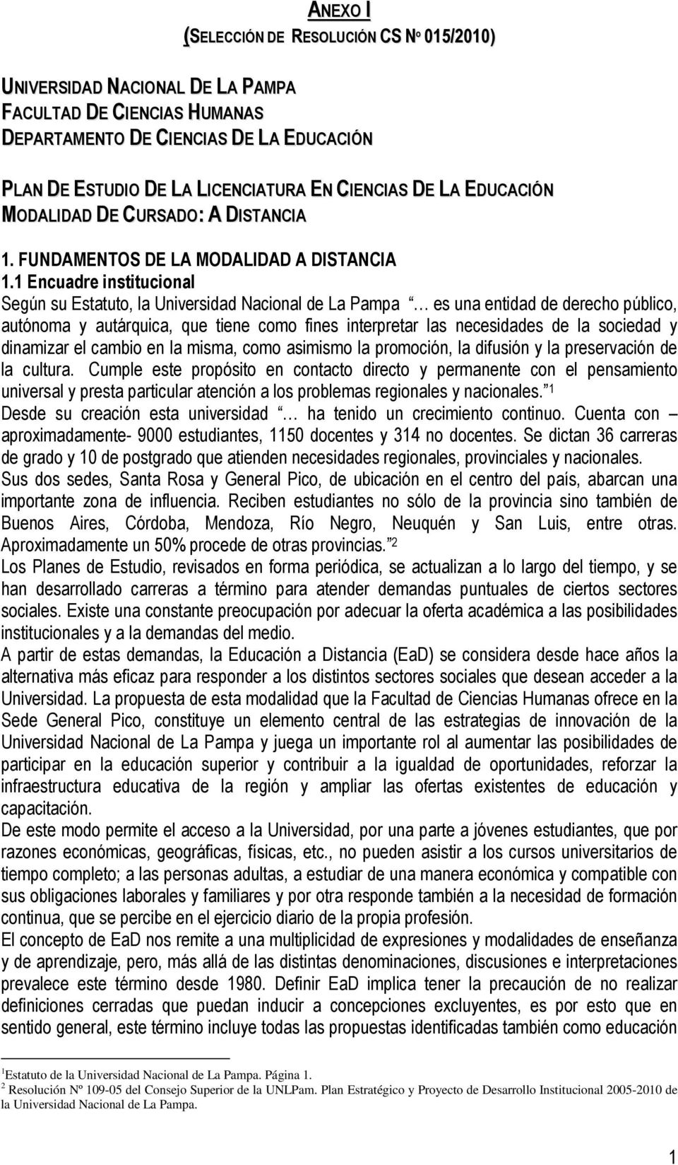 1 Encuadre institucional Según su Estatuto, la Universidad Nacional de La Pampa es una entidad de derecho público, autónoma y autárquica, que tiene como fines interpretar las necesidades de la