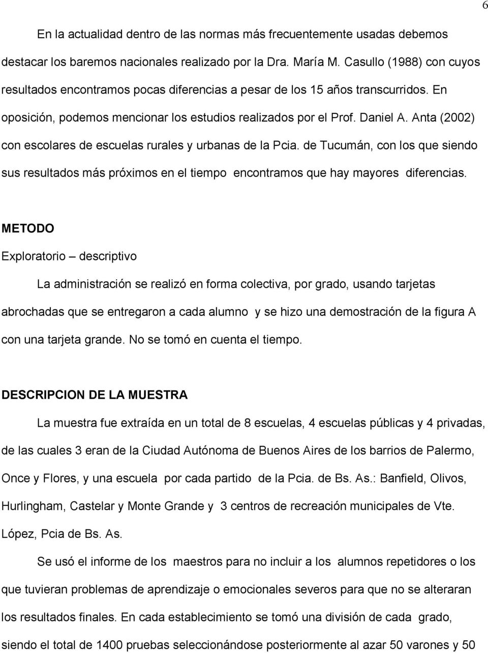 Anta (2002) con escolares de escuelas rurales y urbanas de la Pcia. de Tucumán, con los que siendo sus resultados más próximos en el tiempo encontramos que hay mayores diferencias.