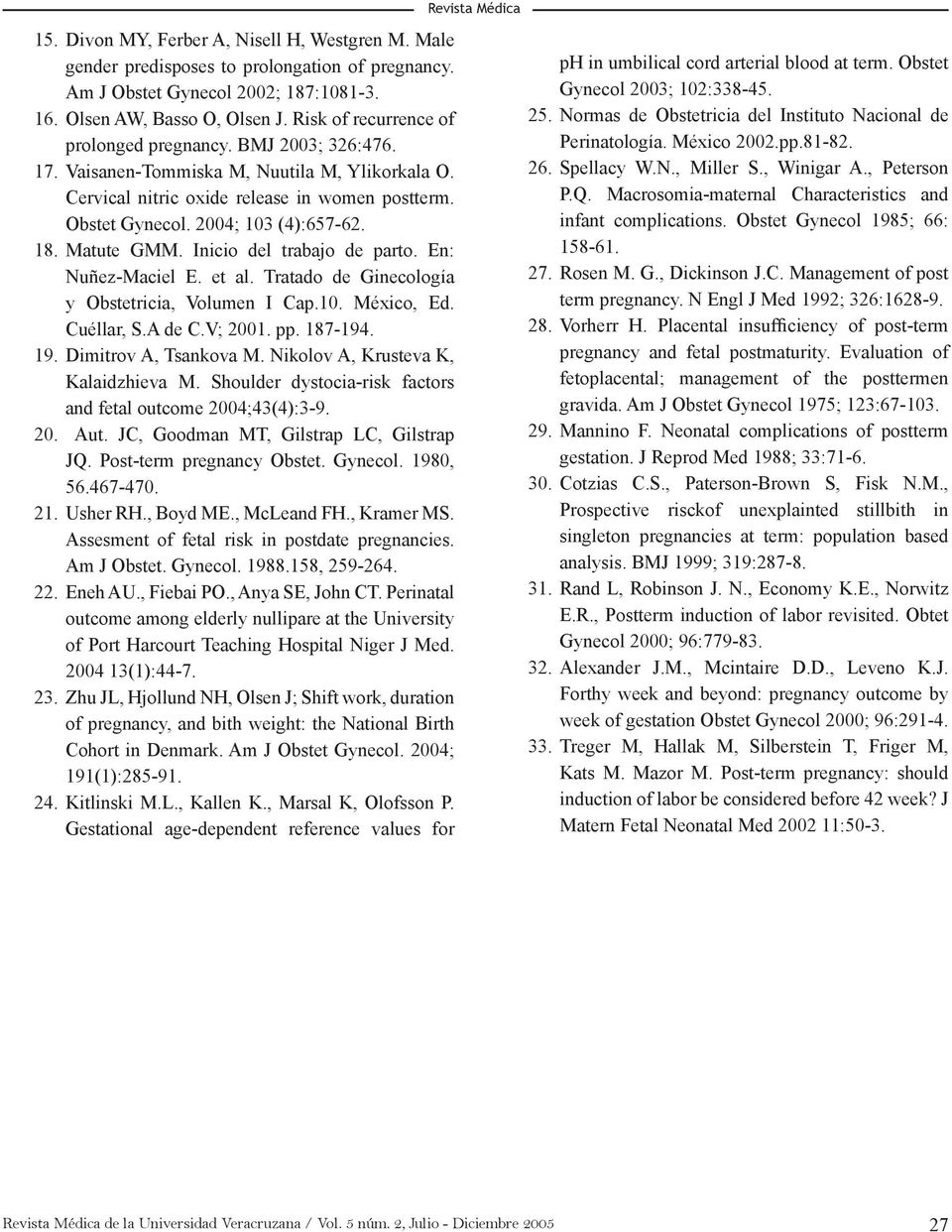 18. Matute GMM. Inicio del trabajo de parto. En: Nuñez-Maciel E. et al. Tratado de Ginecología y Obstetricia, Volumen I Cap.10. México, Ed. Cuéllar, S.A de C.V; 2001. pp. 187-194. 19.