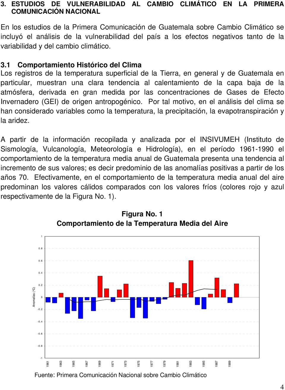 1 Comportamiento Histórico del Clima Los registros de la temperatura superficial de la Tierra, en general y de Guatemala en particular, muestran una clara tendencia al calentamiento de la capa baja