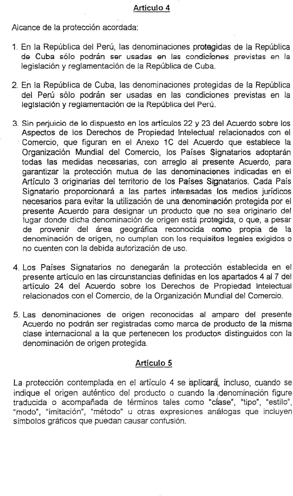 En la República de Cuba, las denominaciones protegidas de la República del Perú sólo podrán ser usadas en las condiciones previstas en la legislación y reglamentación de la República det Perú. 3.