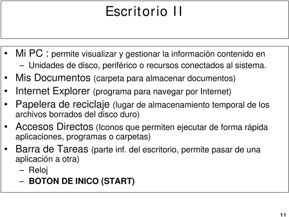 Mis Documentos (carpeta para almacenar documentos) Internet Explorer (programa para navegar por Internet) Papelera de reciclaje (lugar de