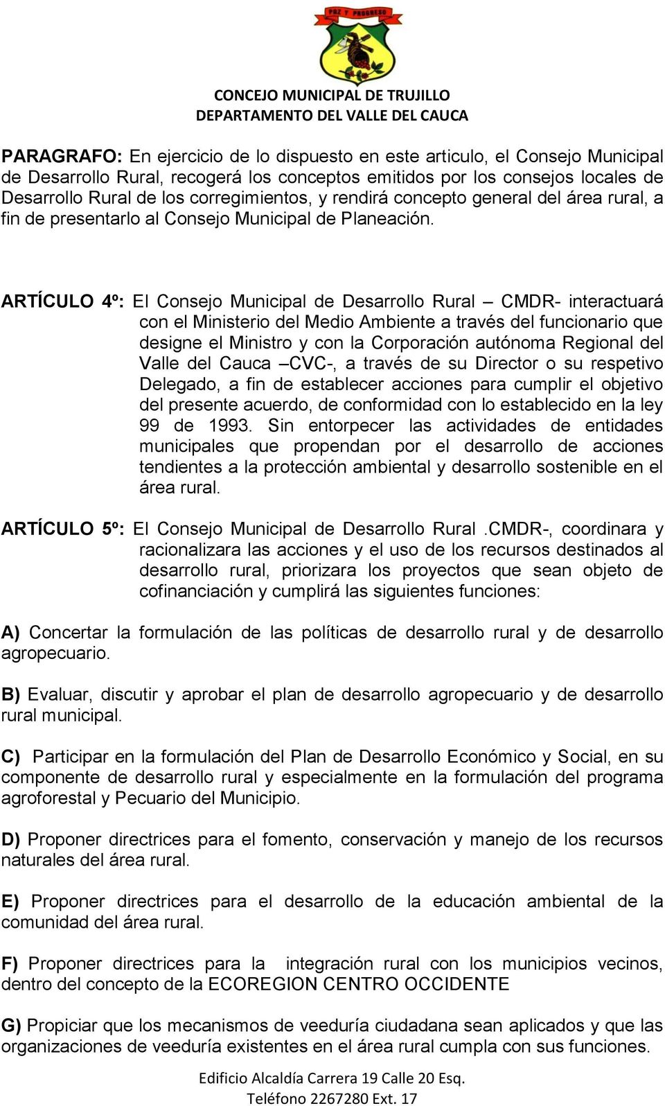 ARTÍCULO 4º: El Consejo Municipal de Desarrollo Rural CMDR- interactuará con el Ministerio del Medio Ambiente a través del funcionario que designe el Ministro y con la Corporación autónoma Regional
