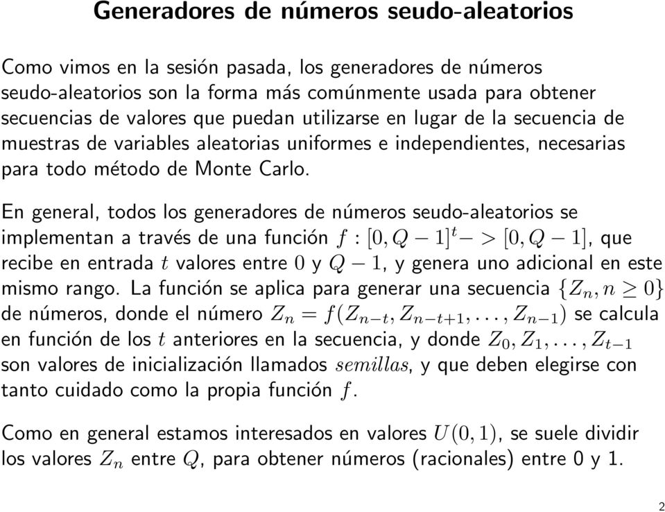 En general, todos los generadores de números seudo-aleatorios se implementan a través de una función f : [0, Q 1] t > [0, Q 1], que recibe en entrada t valores entre 0 y Q 1, y genera uno adicional