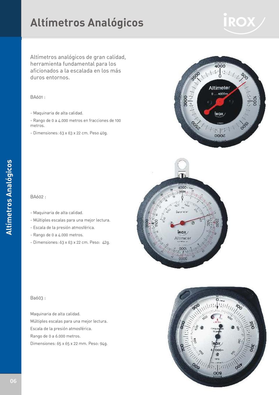 Altímetros Analógicos BA602 : - Maquinaria de alta calidad. - Múltiples escalas para una mejor lectura. - Escala de la presión atmosférica. - Rango de 0 a 4.000 metros.