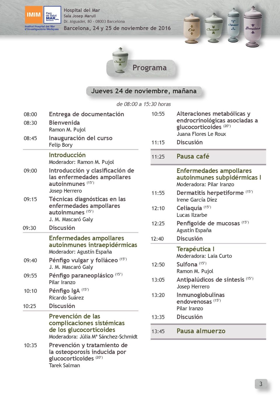 Pujol 09:00 Introducción y clasificación de las enfermedades ampollares autoinmunes (15 ) Josep Herrero 09:15 Técnicas diagnósticas en las enfermedades ampollares autoinmunes (15 ) J. M.