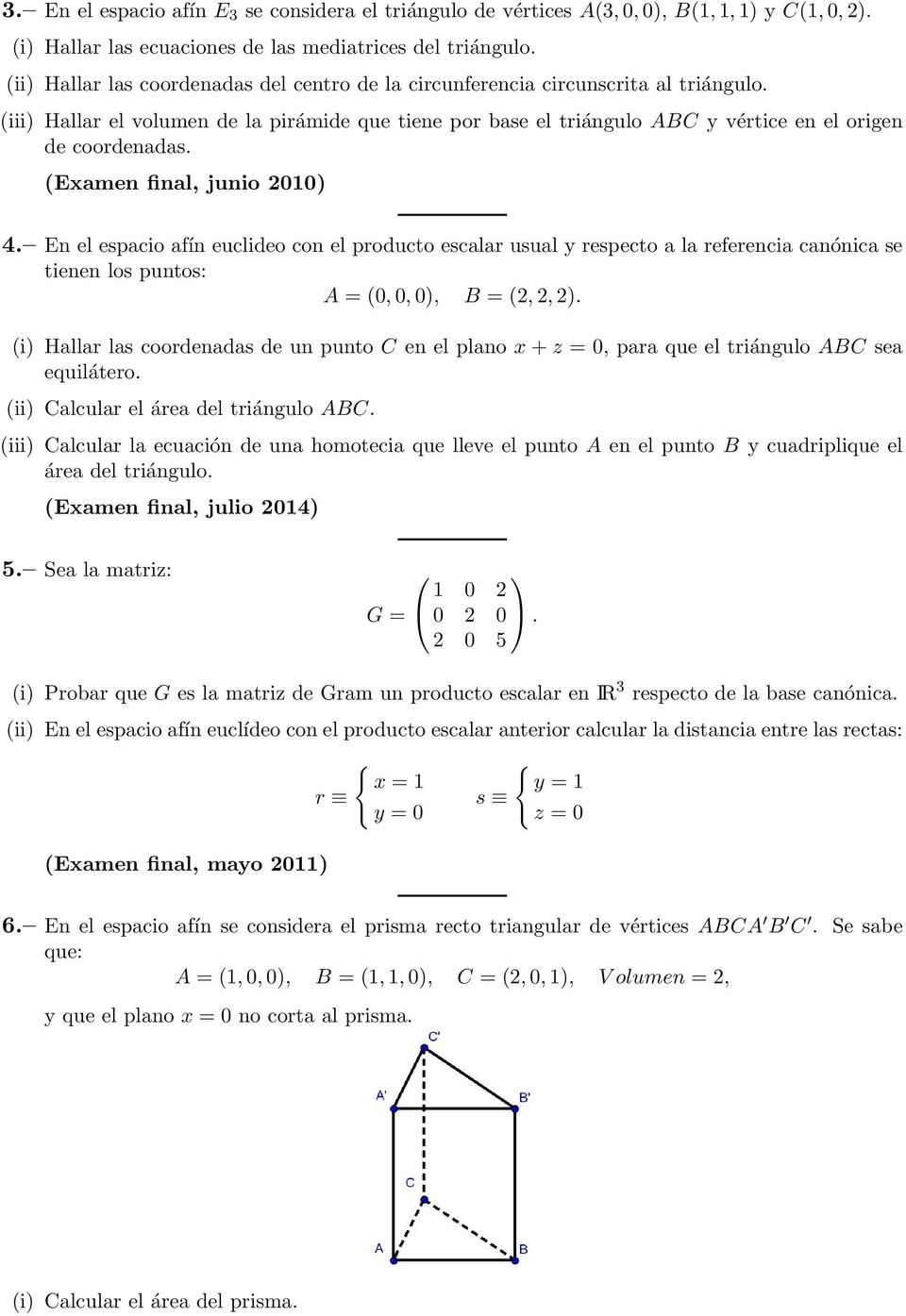 (Examen final, junio 2010) 4. En el espacio afín euclideo con el producto escalar usual y respecto a la referencia canónica se tienen los puntos: A = (0, 0, 0), B = (2, 2, 2).