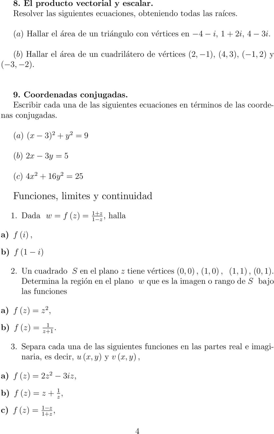 (a) (x 3) 2 + y 2 = 9 (b) 2x 3y = 5 (c) 4x 2 + 16y 2 = 25 Funciones, limites y continuidad 1. Dada w = f (z) = 1+z 1 z, halla a) f (i), b) f (1 i) 2.
