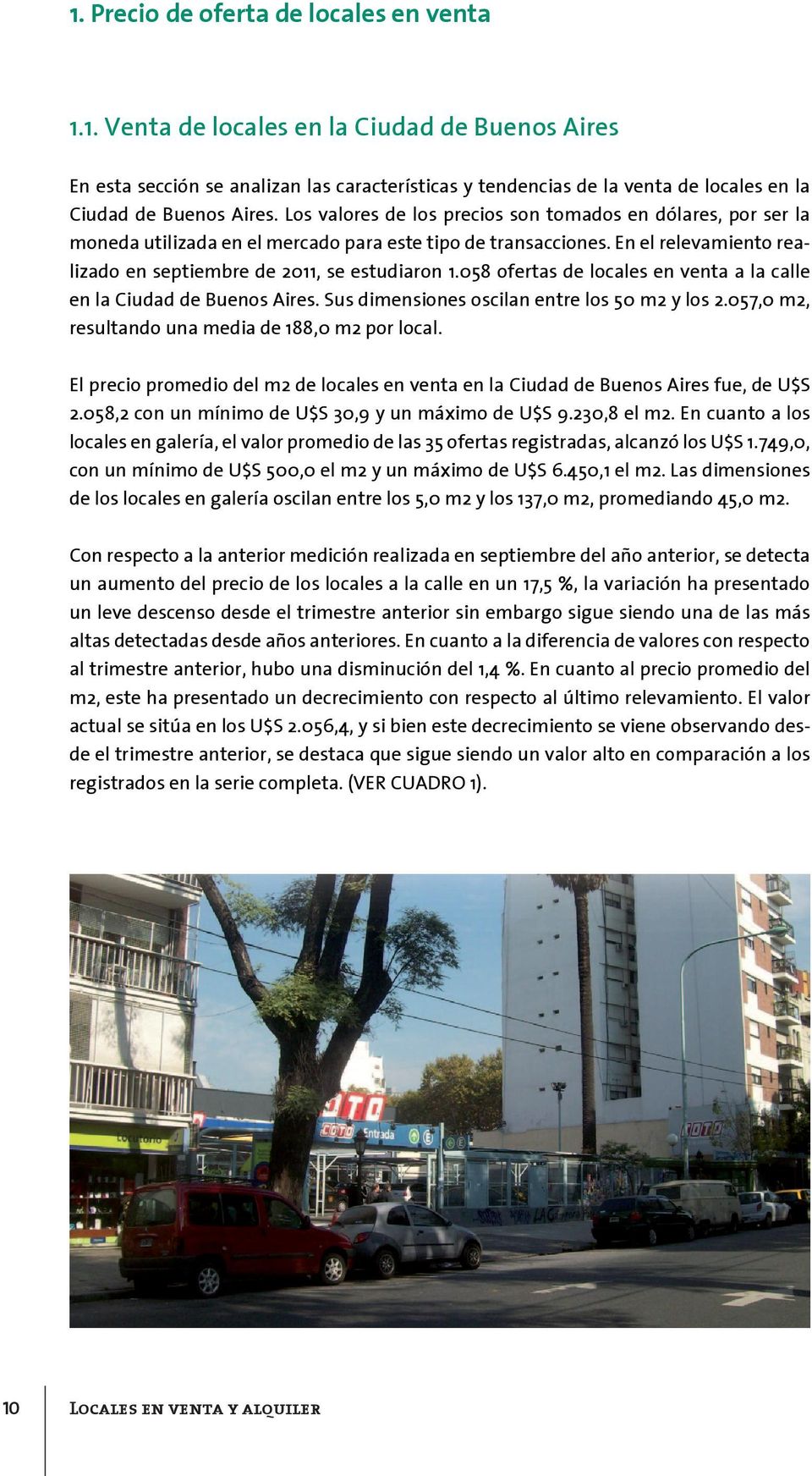 058 ofertas de locales en venta a la calle en la Ciudad de Buenos Aires. Sus dimensiones oscilan entre los 50 m2 y los 2.057,0 m2, resultando una media de 188,0 m2 por local.