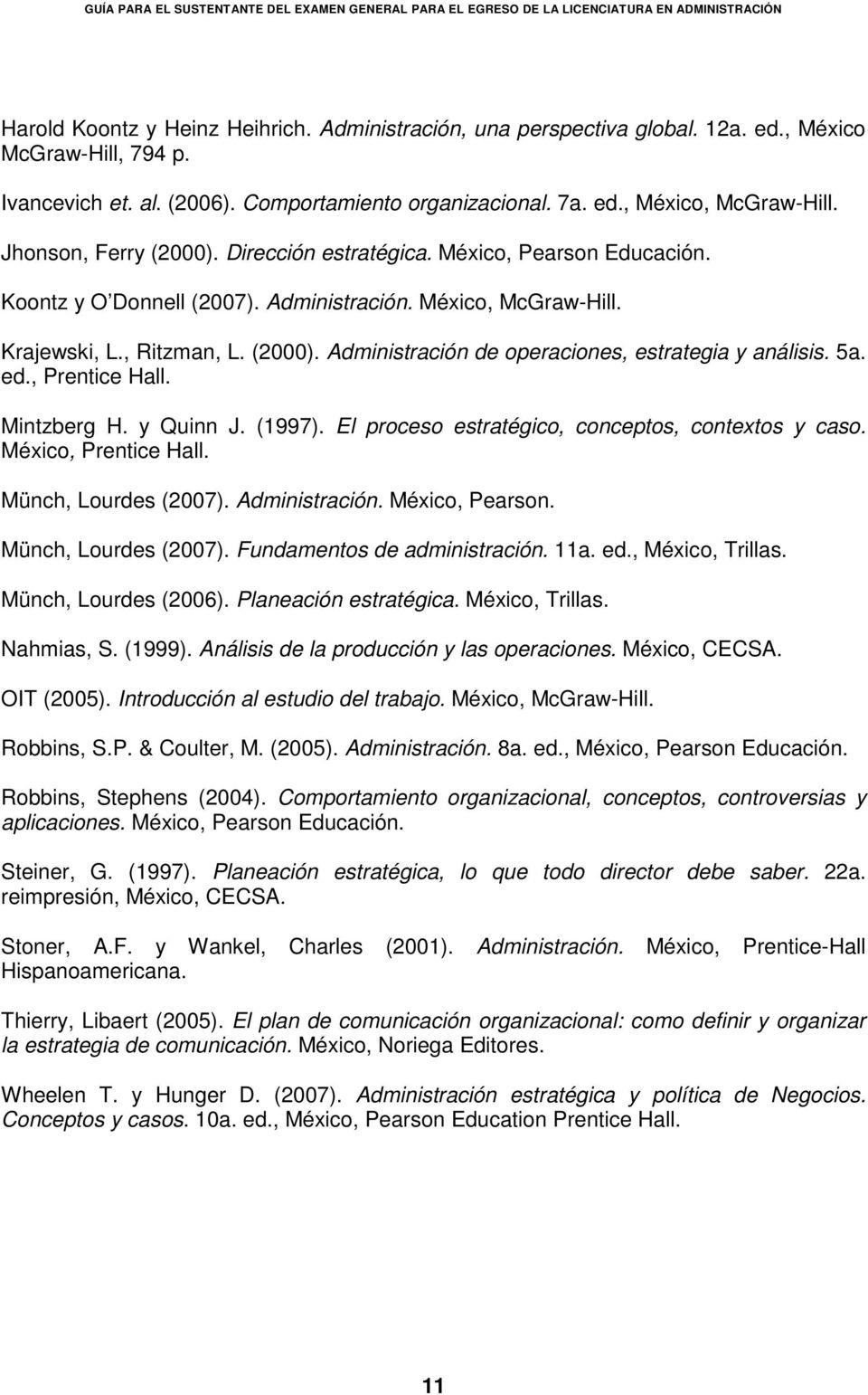 5a. ed., Prentice Hall. Mintzberg H. y Quinn J. (1997). El proceso estratégico, conceptos, contextos y caso. México, Prentice Hall. Münch, Lourdes (2007). Administración. México, Pearson.
