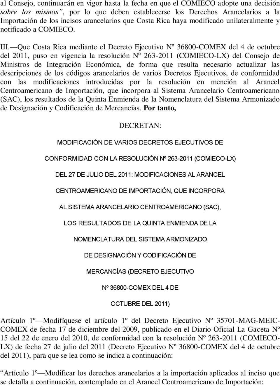 Que Costa Rica mediante el Decreto Ejecutivo Nº 368-COMEX del 4 de octubre del 211, puso en vigencia la resolución Nº 263-211 (COMIECO-LX) del Consejo de Ministros de Integración Económica, de forma
