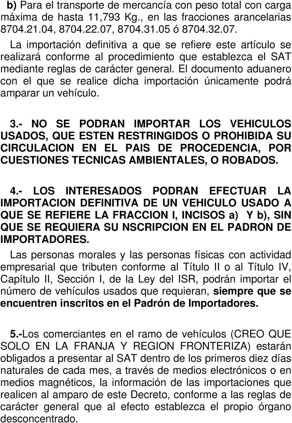 El documento aduanero con el que se realice dicha importación únicamente podrá amparar un vehículo. 3.