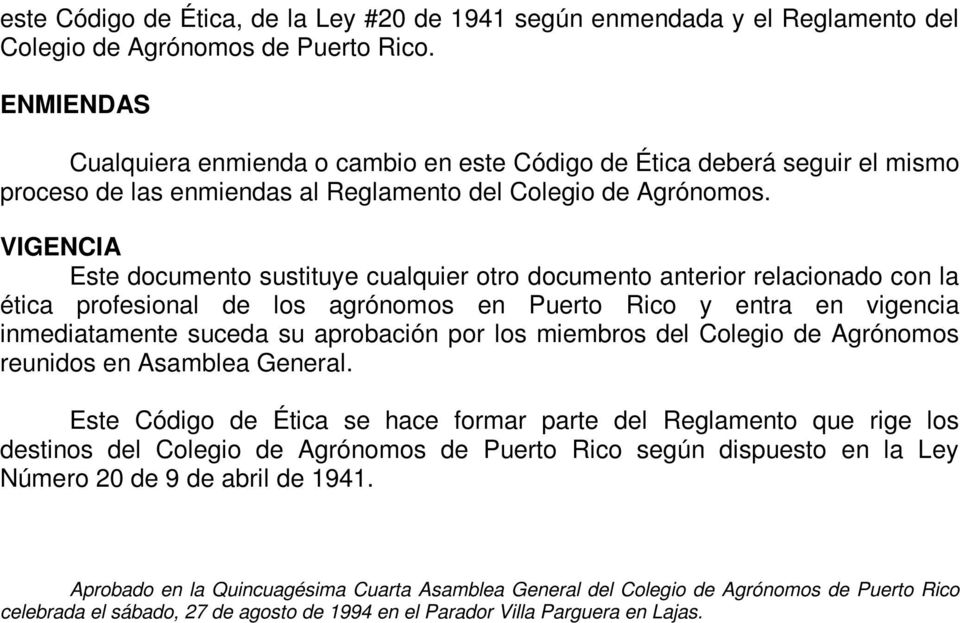 VIGENCIA Este documento sustituye cualquier otro documento anterior relacionado con la ética profesional de los agrónomos en Puerto Rico y entra en vigencia inmediatamente suceda su aprobación por