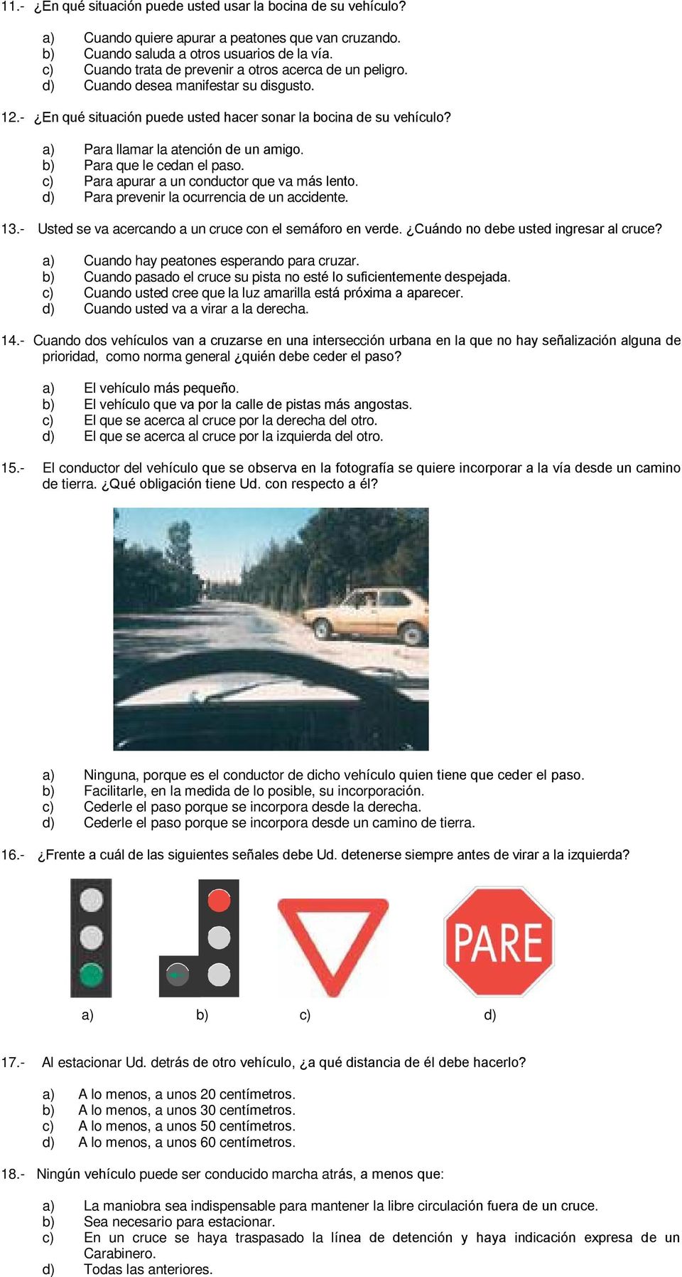 a) Para llamar la atención de un amigo. b) Para que le cedan el paso. c) Para apurar a un conductor que va más lento. d) Para prevenir la ocurrencia de un accidente. 13.
