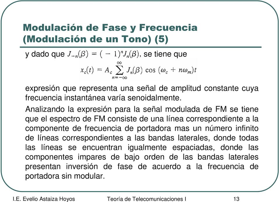 Analizando la expresión para la señal modulada de FM se tiene que el espectro de FM consiste de una línea correspondiente a la componente de frecuencia de portadora