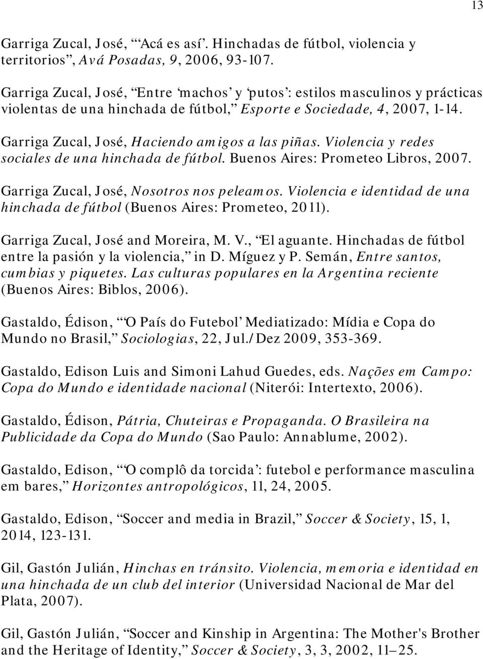 Violencia y redes sociales de una hinchada de fútbol. Buenos Aires: Prometeo Libros, 2007. Garriga Zucal, José, Nosotros nos peleamos.