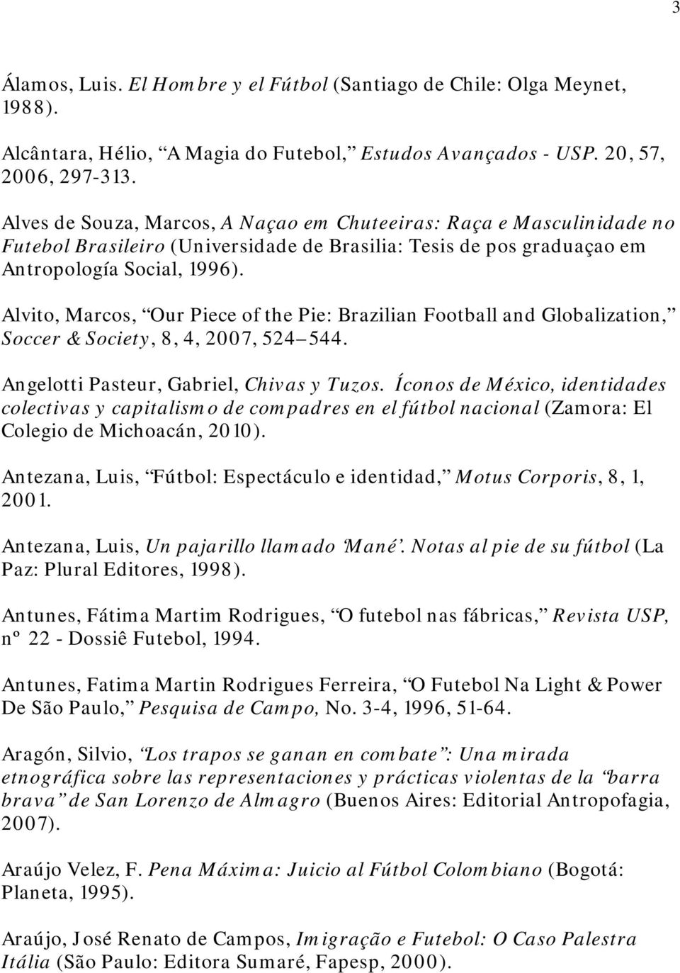 Alvito, Marcos, Our Piece of the Pie: Brazilian Football and Globalization, Soccer & Society, 8, 4, 2007, 524 544. Angelotti Pasteur, Gabriel, Chivas y Tuzos.
