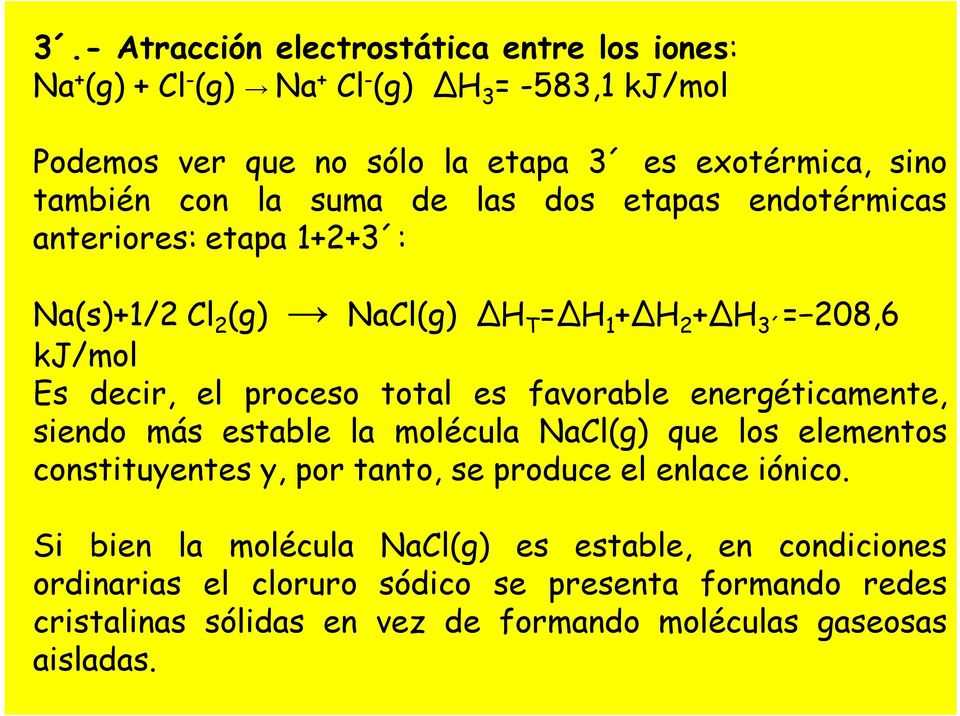 proceso total es favorable energéticamente, siendo más estable la molécula NaCl(g) que los elementos constituyentes y, por tanto, se produce el enlace iónico.