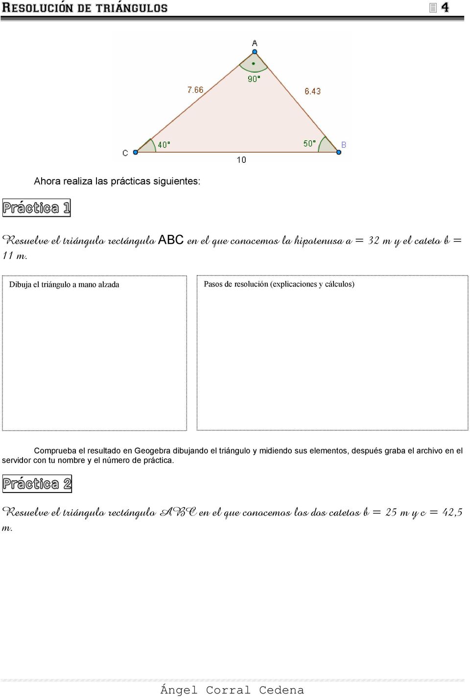 Dibuja el triángulo a mano alzada Pasos de resolución (explicaciones y cálculos) Comprueba el resultado en Geogebra dibujando el