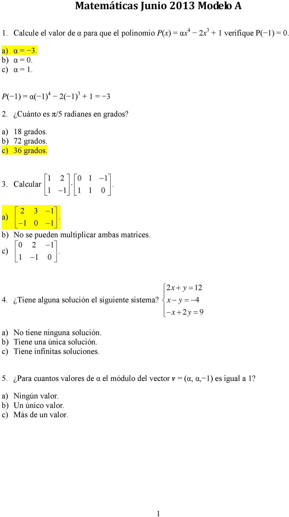 b) No se pueden multiplicar ambas matrices. 0 c) 0.. Tiene alguna solución el siguiente sistema? x y x y x y 9 a) No tiene ninguna solución.