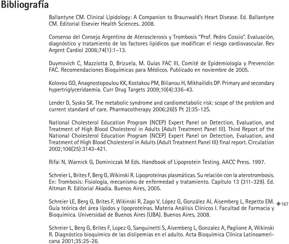 Rev Argent Cardiol 2006;74(1):1 13. Duymovich C, Mazziotta D, Brizuela, M. Guías FAC III, Comité de Epidemiología y Prevención FAC. Recomendaciones Bioquímicas para Médicos.
