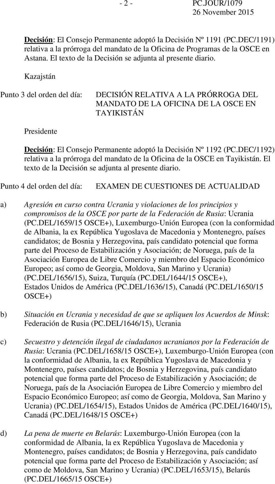Kazajstán Punto 3 del orden del día: DECISIÓN RELATIVA A LA PRÓRROGA DEL MANDATO DE LA OFICINA DE LA OSCE EN TAYIKISTÁN Presidente Decisión: El Consejo Permanente adoptó la Decisión Nº 1192 (PC.