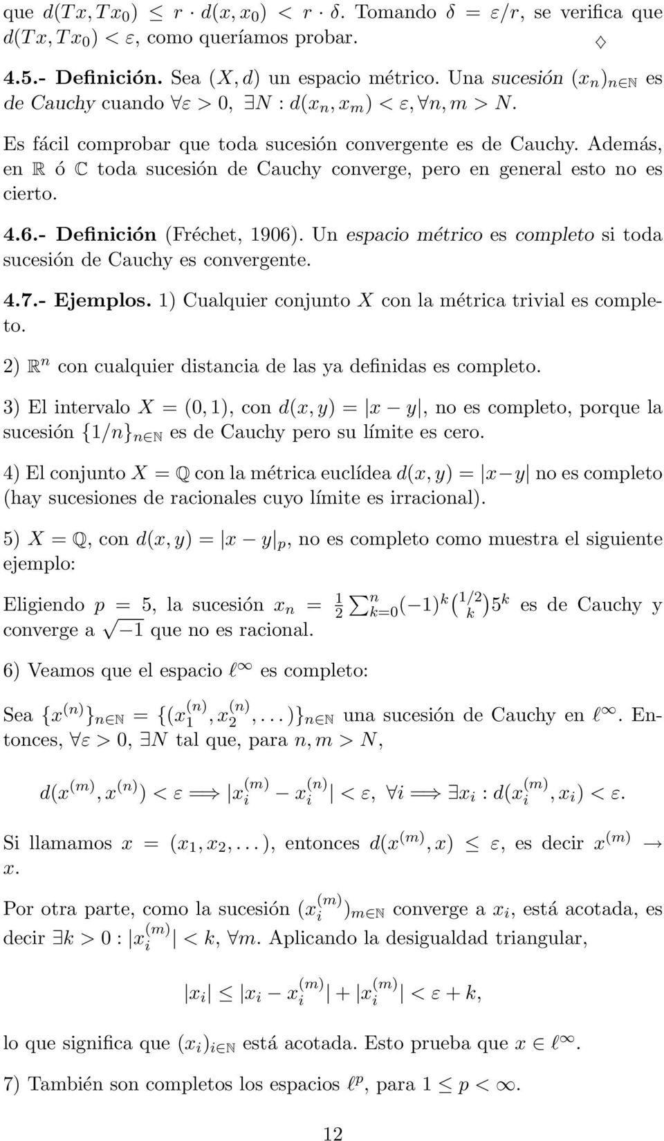 Además, en R ó C toda sucesión de Cauchy converge, pero en general esto no es cierto. 4.6.- Definición (Fréchet, 1906). Un espacio métrico es completo si toda sucesión de Cauchy es convergente. 4.7.