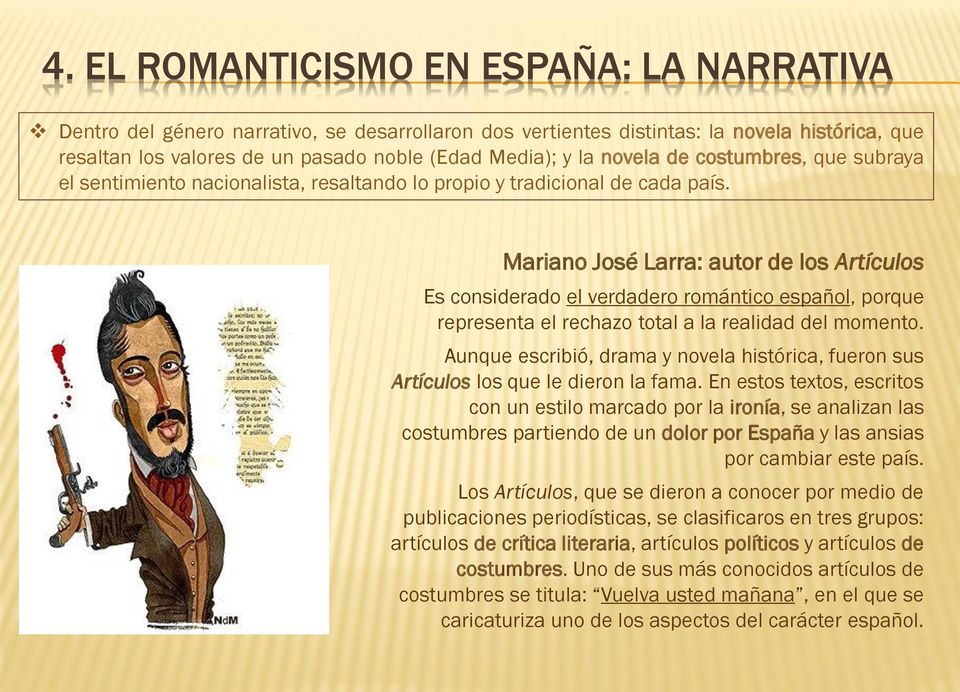 Mariano José Larra: autor de los Artículos Es considerado el verdadero romántico español, porque representa el rechazo total a la realidad del momento.