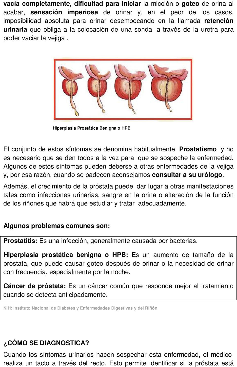 Hiperplasia Prostática Benigna o HPB El conjunto de estos síntomas se denomina habitualmente Prostatismo y no es necesario que se den todos a la vez para que se sospeche la enfermedad.
